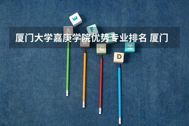 厦门大学嘉庚学院优势专业排名 厦门大学嘉庚学院的建筑学好么?