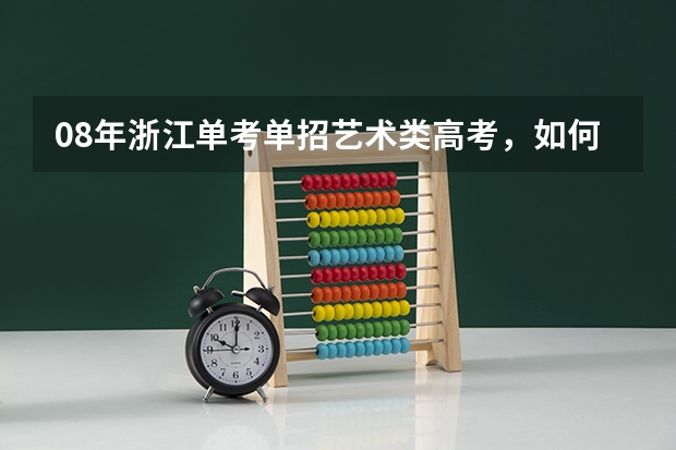 08年浙江单考单招艺术类高考，如何填志愿拜托各位了 3Q
