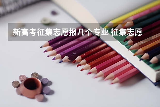 新高考征集志愿报几个专业 征集志愿可以填几个学校和专业？