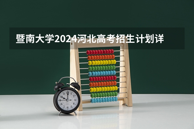 暨南大学2024河北高考招生计划详解