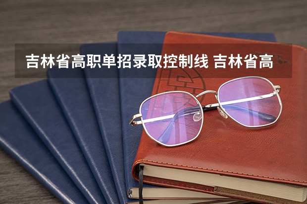 吉林省高职单招录取控制线 吉林省高职单招可以报几个专业