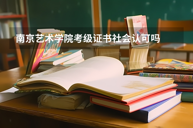 南京艺术学院考级证书社会认可吗