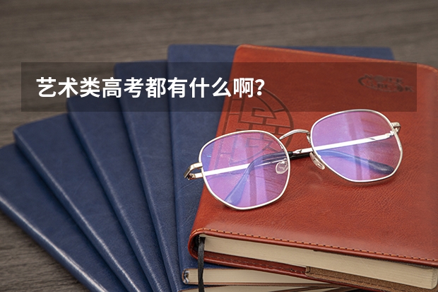 艺术类高考都有什么啊？