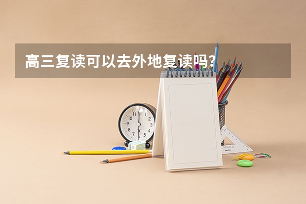 高三复读可以去外地复读吗？
