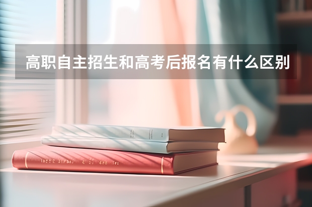 高职自主招生和高考后报名有什么区别