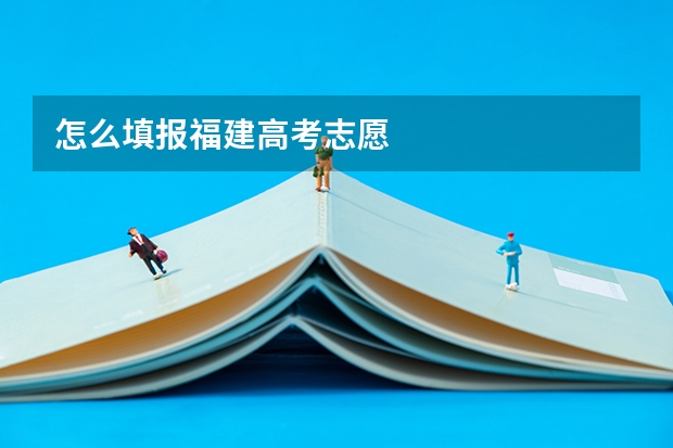怎么填报福建高考志愿