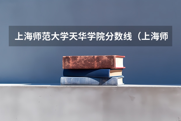 上海师范大学天华学院分数线（上海师范大学天华学院录取分数线）