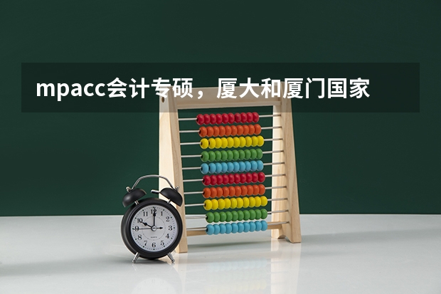 mpacc会计专硕，厦大和厦门国家会计学院哪个更有比较优势