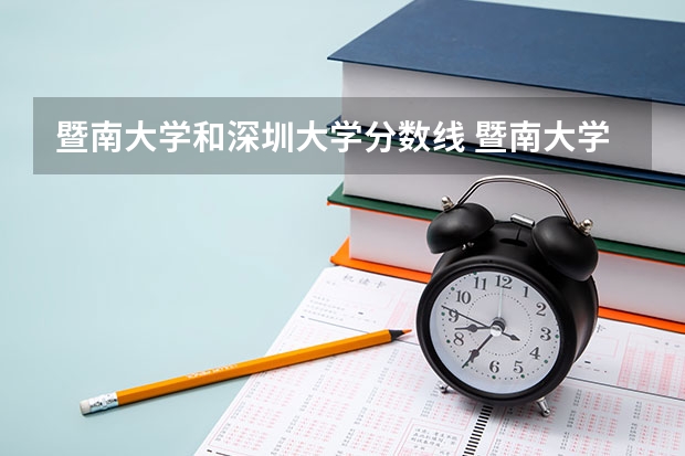 暨南大学和深圳大学分数线 暨南大学专业录取分数线