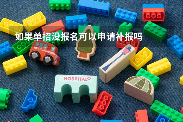 如果单招没报名可以申请补报吗