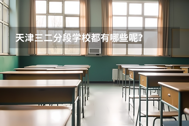 天津三二分段学校都有哪些呢？