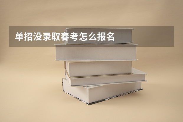 单招没录取春考怎么报名