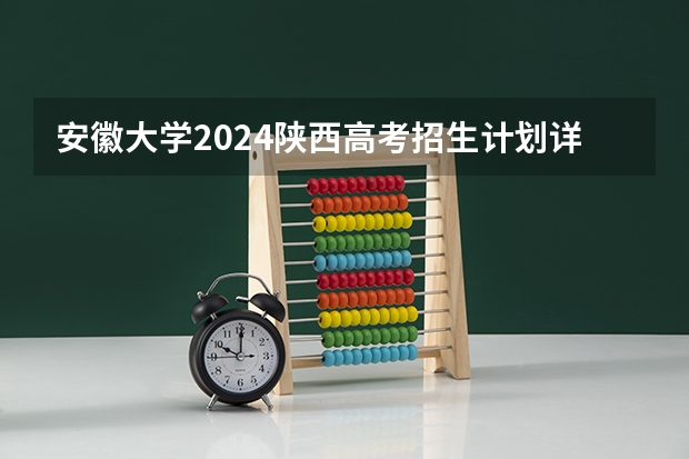 安徽大学2024陕西高考招生计划详解