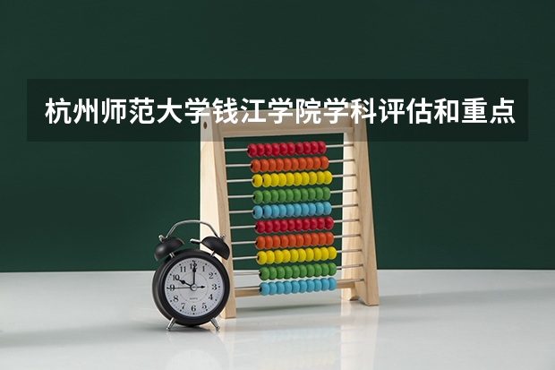 杭州师范大学钱江学院学科评估和重点学科介绍