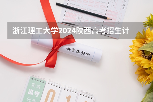 浙江理工大学2024陕西高考招生计划详解