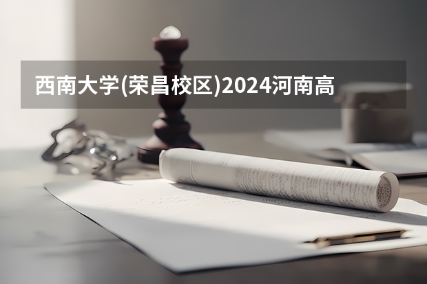 西南大学(荣昌校区)2024河南高考招生计划详解