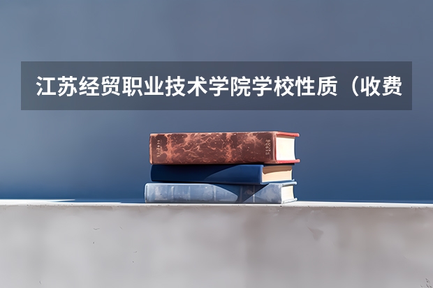 江苏经贸职业技术学院学校性质（收费标准）