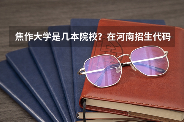焦作大学是几本院校？在河南招生代码是什么？