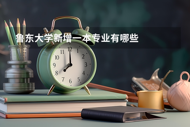 鲁东大学新增一本专业有哪些