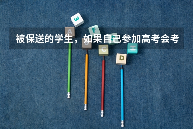 被保送的学生，如果自己参加高考会考的比较不错吗？