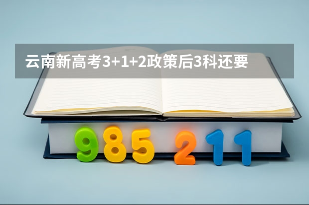 云南新高考3+1+2政策后3科还要一起考吗？