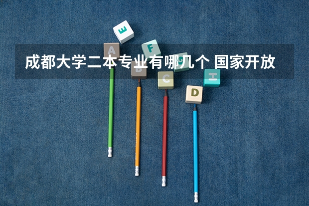 成都大学二本专业有哪几个 国家开放大学有那些专业