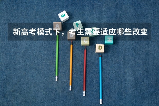 新高考模式下，考生需要适应哪些改变？