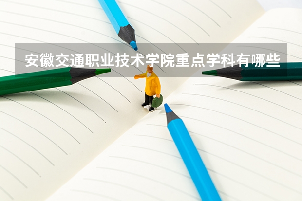 安徽交通职业技术学院重点学科有哪些 开设专业介绍