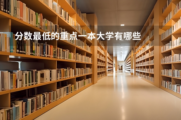 分数最低的重点一本大学有哪些
