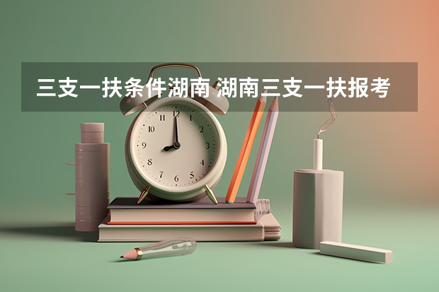 三支一扶条件湖南 湖南三支一扶报考条件