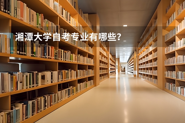湘潭大学自考专业有哪些？