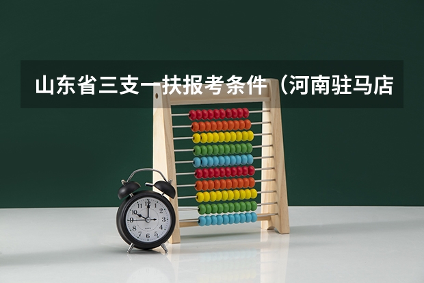 山东省三支一扶报考条件（河南驻马店三支一扶报考条件）