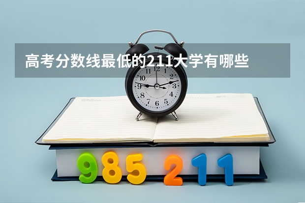 高考分数线最低的211大学有哪些