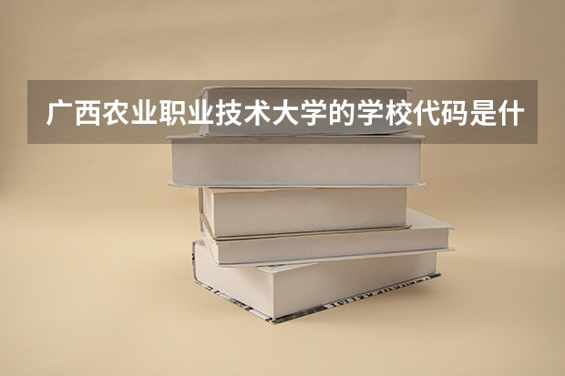 广西农业职业技术大学的学校代码是什么