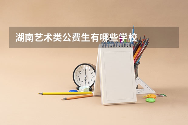 湖南艺术类公费生有哪些学校