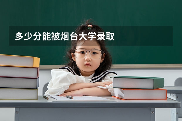 多少分能被烟台大学录取