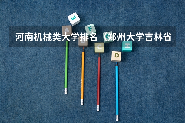 河南机械类大学排名（郑州大学吉林省录取分数线）