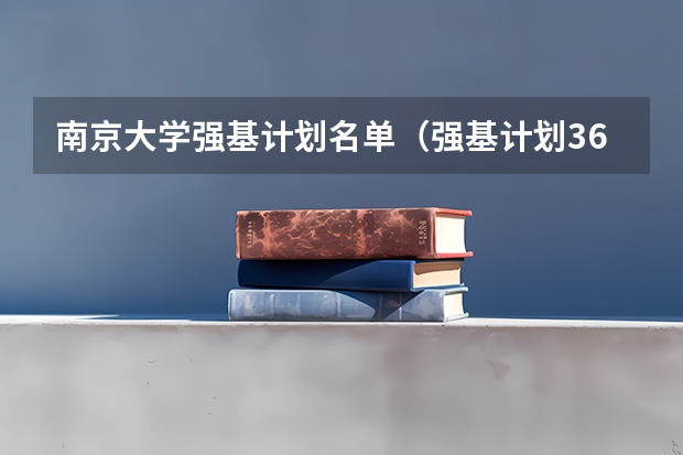 南京大学强基计划名单（强基计划36所大学入围分数线）