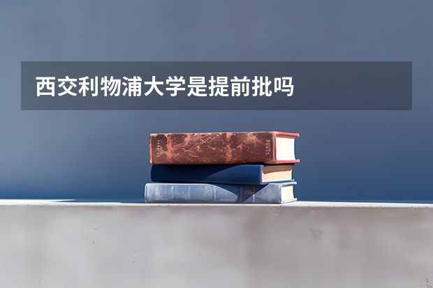 西交利物浦大学是提前批吗