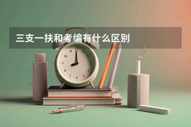 三支一扶和考编有什么区别
