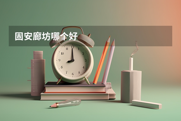 固安廊坊哪个好