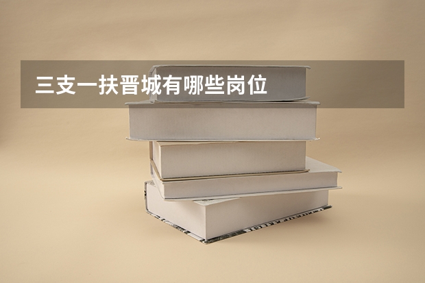 三支一扶晋城有哪些岗位