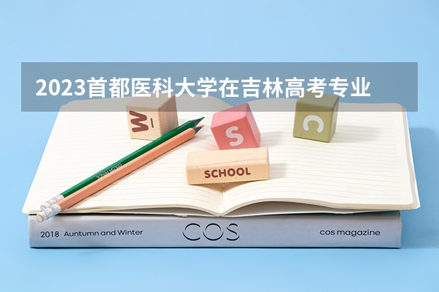 2023首都医科大学在吉林高考专业招生计划人数
