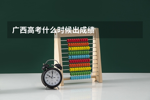 广西高考什么时候出成绩