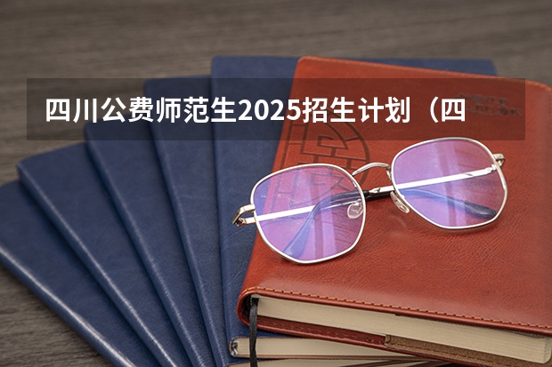 四川公费师范生2025招生计划（四川公费师范生2025招生计划）