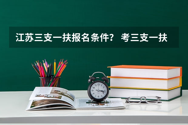 江苏三支一扶报名条件？ 考三支一扶的条件
