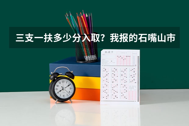 三支一扶多少分入取？我报的石嘴山市大武口区！