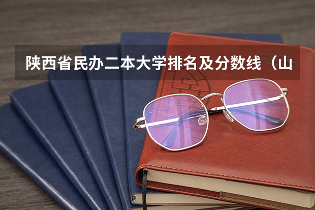 陕西省民办二本大学排名及分数线（山东省民办本科排名榜及录取分数线）