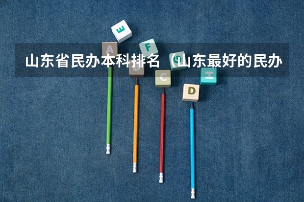 山东省民办本科排名（山东最好的民办本科院校前十排名）