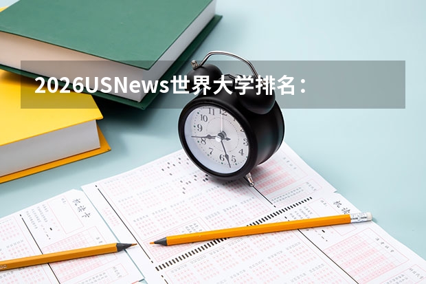 2026U.S.News世界大学排名：清华首度跻身全球前10，中国11校入围百强